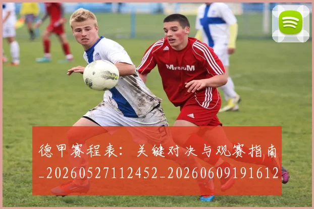 德甲赛程表:关键对决与观赛指南_20260527112452_20260609191612