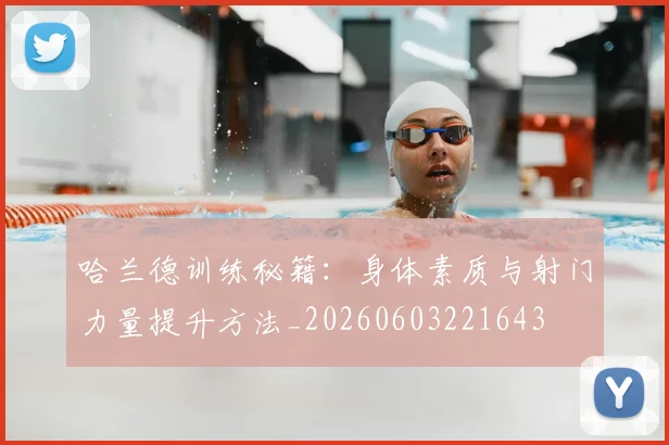 哈兰德训练秘籍:身体素质与射门力量提升方法_20260603221643
