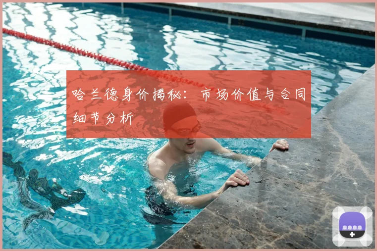 哈兰德身价揭秘:市场价值与合同细节分析