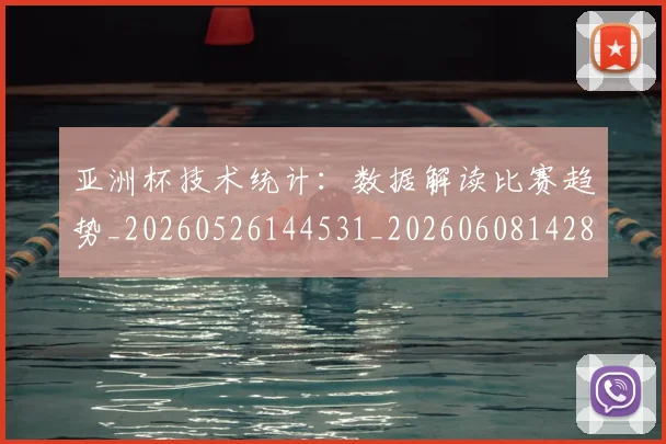 亚洲杯技术统计:数据解读比赛趋势_20260526144531_20260608142808